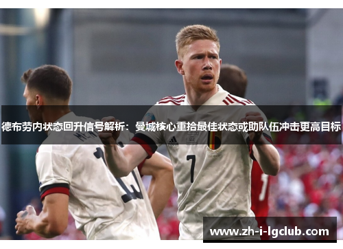 德布劳内状态回升信号解析:曼城核心重拾最佳状态或助队伍冲击更高目标 德布劳内状态回升信号解析:曼城核心重拾最佳状态或助队伍冲击更高目标